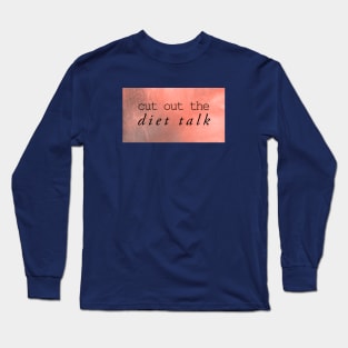 cut out the diet talk Long Sleeve T-Shirt